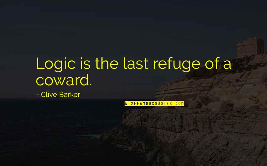 Tulic Branimir Quotes By Clive Barker: Logic is the last refuge of a coward.