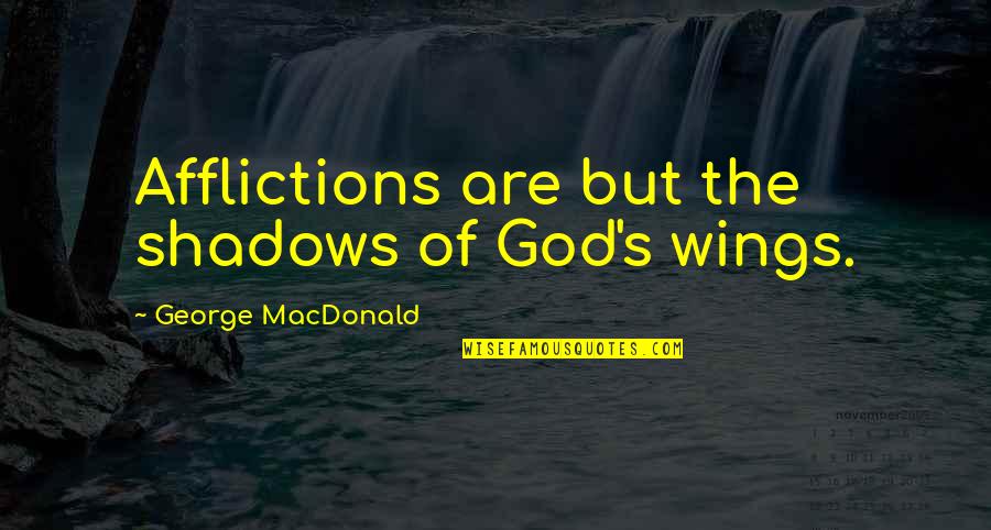 Tulicharge Quotes By George MacDonald: Afflictions are but the shadows of God's wings.