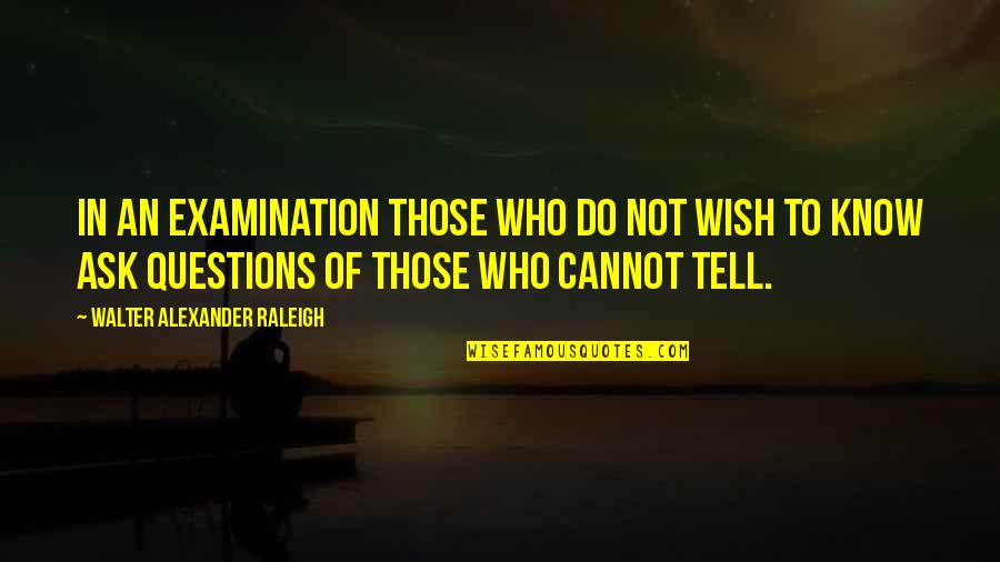 Tulika Bose Quotes By Walter Alexander Raleigh: In an examination those who do not wish Tulika Bose Quotes By Walter Alexander Raleigh: In an examination those who do not wish