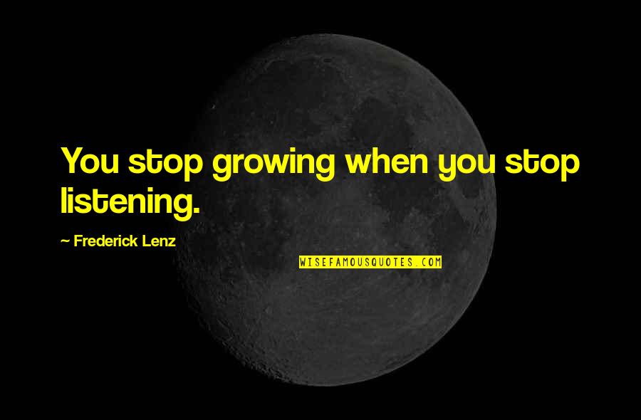 Tulika Mehrotra Quotes By Frederick Lenz: You stop growing when you stop listening.