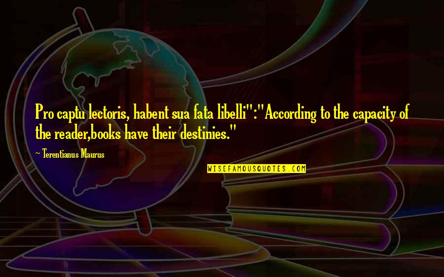 Tulika Mehrotra Quotes By Terentianus Maurus: Pro captu lectoris, habent sua fata libelli":"According to