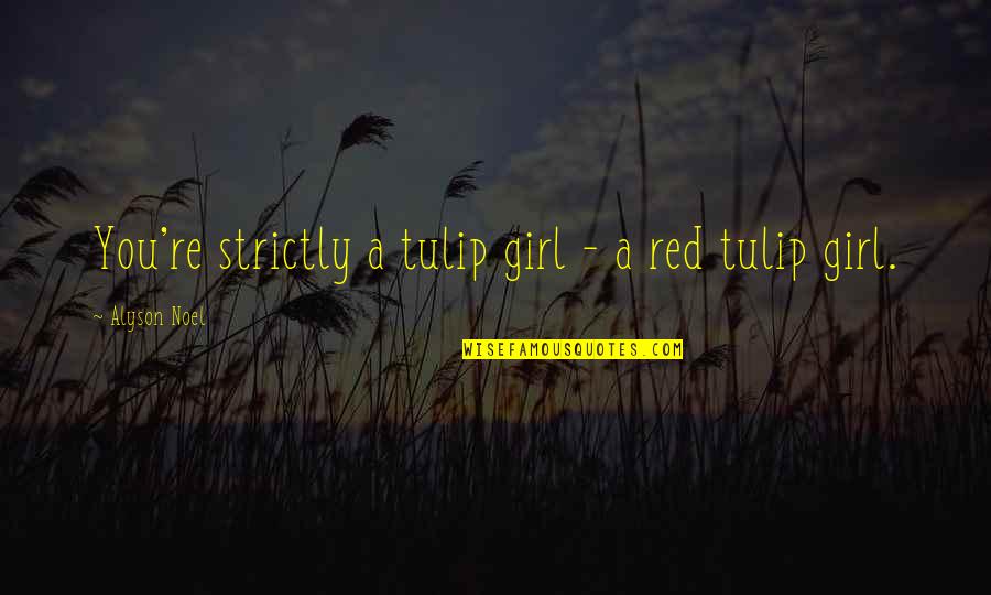 Tulip Quotes By Alyson Noel: You're strictly a tulip girl - a red