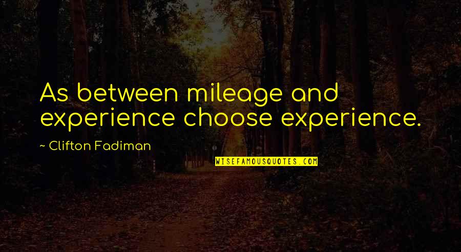 Tulipani Informacion Quotes By Clifton Fadiman: As between mileage and experience choose experience. Tulipani Informacion Quotes By Clifton Fadiman: As between mileage and experience choose experience.