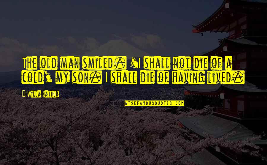 Tulipani Informacion Quotes By Willa Cather: The old man smiled. 'I shall not die