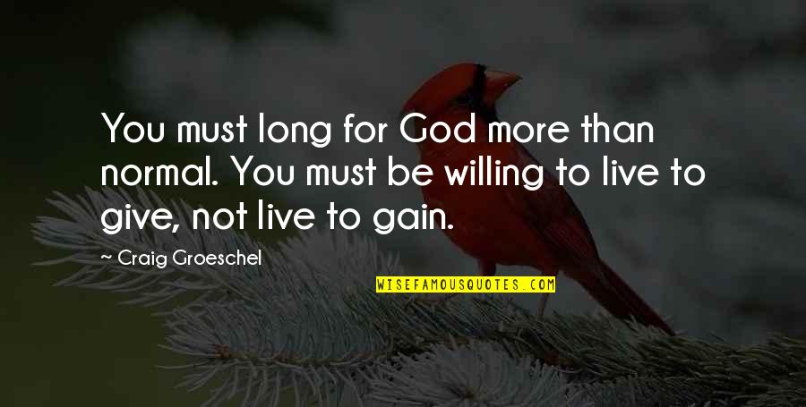 Tulipe Quotes By Craig Groeschel: You must long for God more than normal.