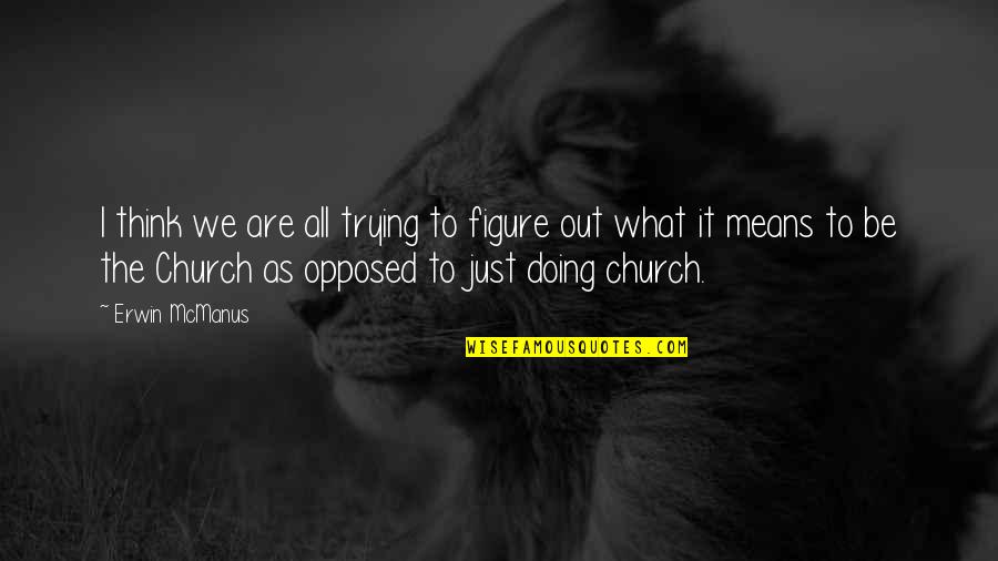 Tulipe Quotes By Erwin McManus: I think we are all trying to figure Tulipe Quotes By Erwin McManus: I think we are all trying to figure