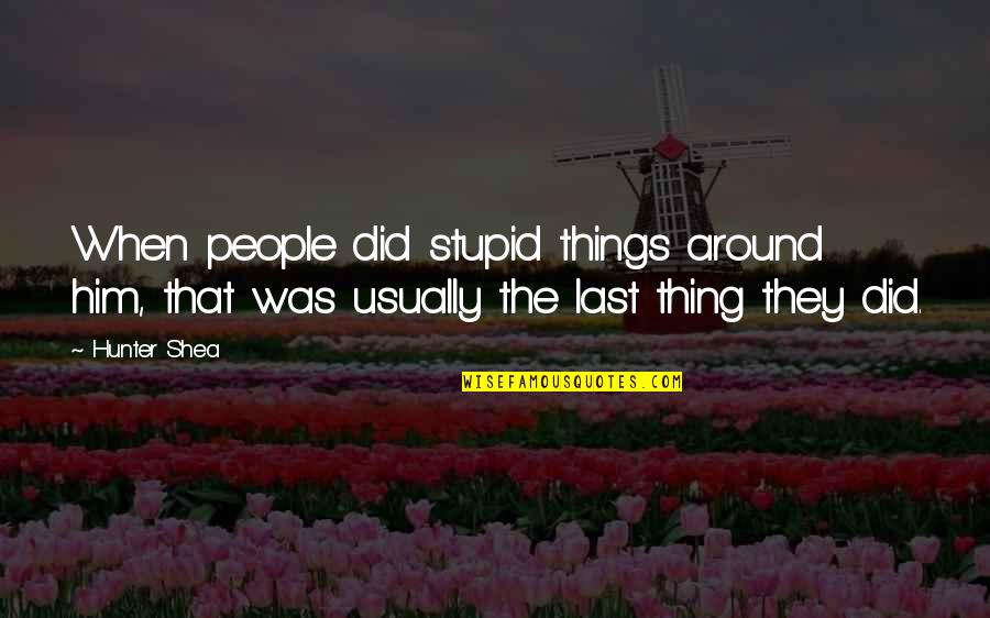 Tulipomania Book Quotes By Hunter Shea: When people did stupid things around him, that