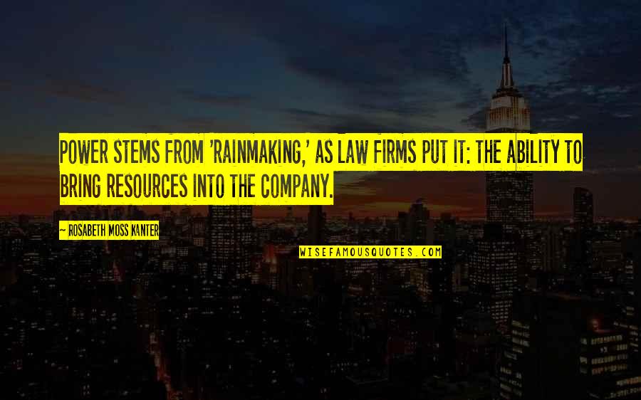 Tulipomania Book Quotes By Rosabeth Moss Kanter: Power stems from 'rainmaking,' as law firms put
