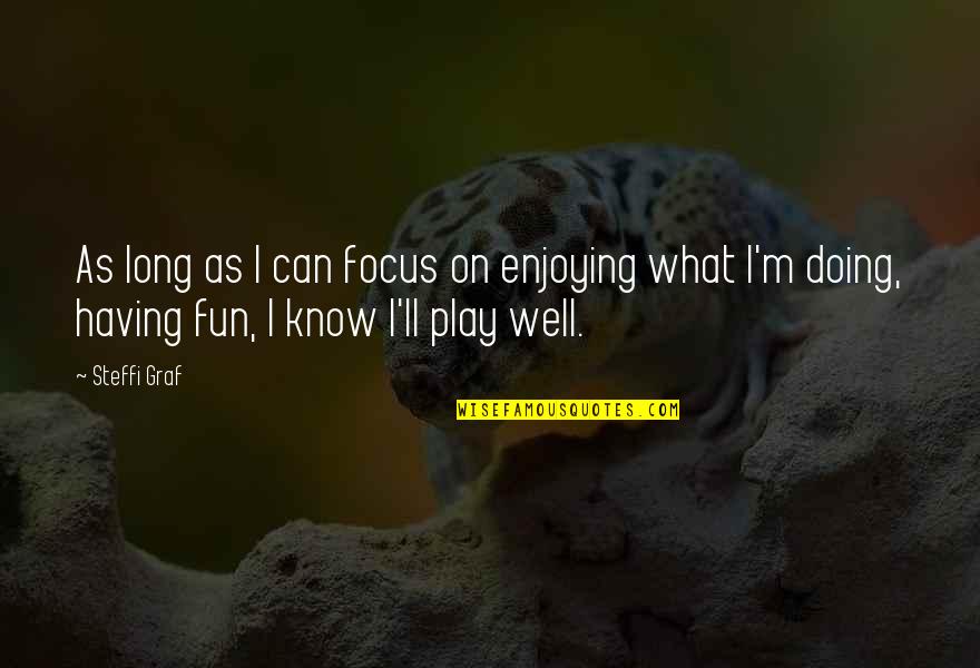 Tulipomania Netherlands Quotes By Steffi Graf: As long as I can focus on enjoying