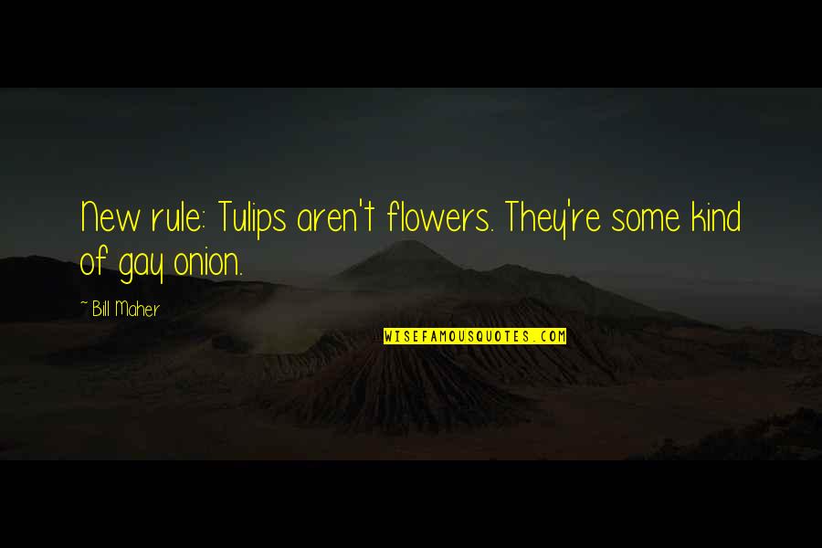 Tulips Flowers Quotes By Bill Maher: New rule: Tulips aren't flowers. They're some kind