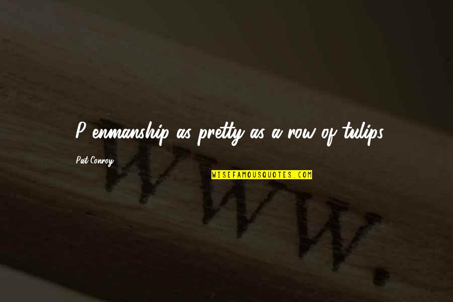 Tulips Quotes By Pat Conroy: [P]enmanship as pretty as a row of tulips