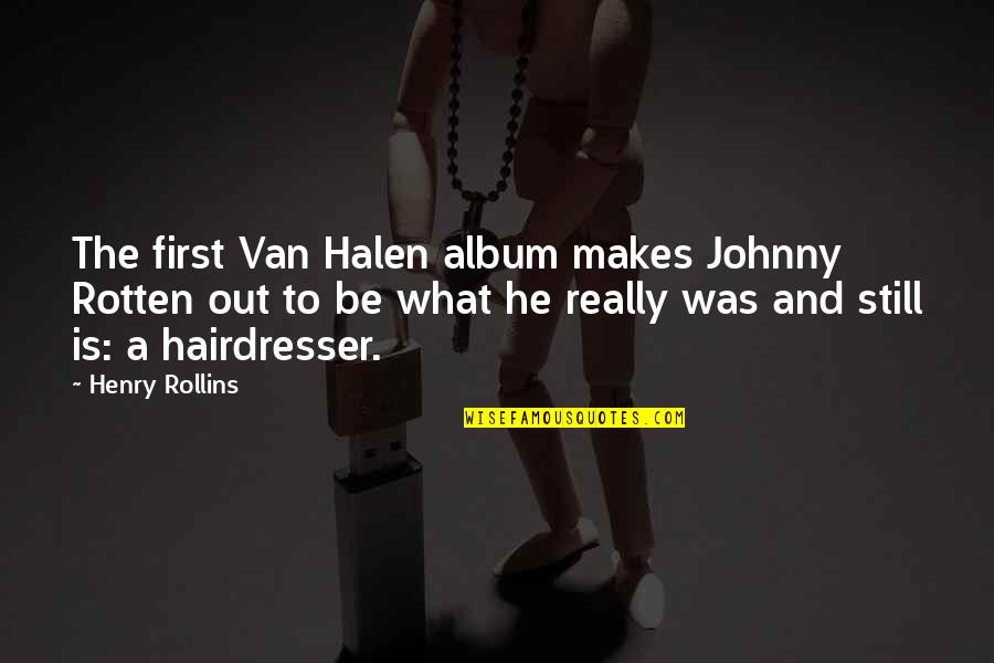 Tulis Quotes By Henry Rollins: The first Van Halen album makes Johnny Rotten Tulis Quotes By Henry Rollins: The first Van Halen album makes Johnny Rotten