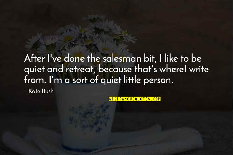 Tulis Quotes By Kate Bush: After I've done the salesman bit, I like Tulis Quotes By Kate Bush: After I've done the salesman bit, I like