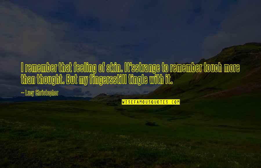 Tulis Quotes By Lucy Christopher: I remember that feeling of skin. It'sstrange to Tulis Quotes By Lucy Christopher: I remember that feeling of skin. It'sstrange to