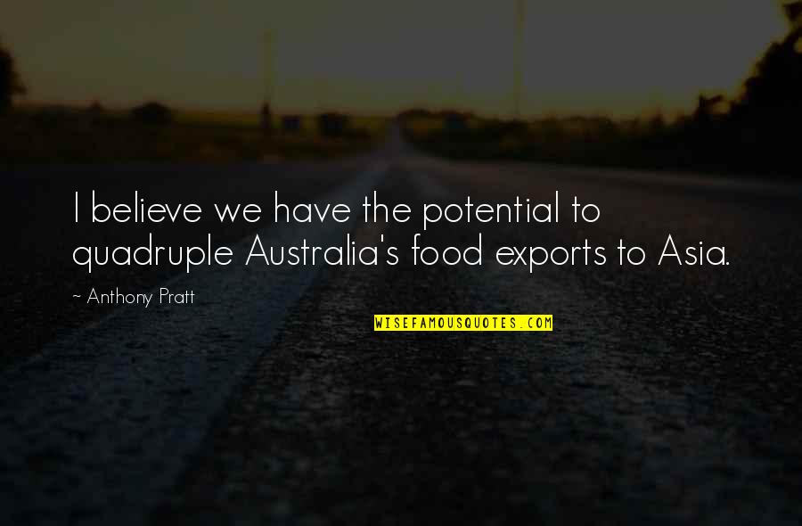 Tulislah Deskripsi Quotes By Anthony Pratt: I believe we have the potential to quadruple