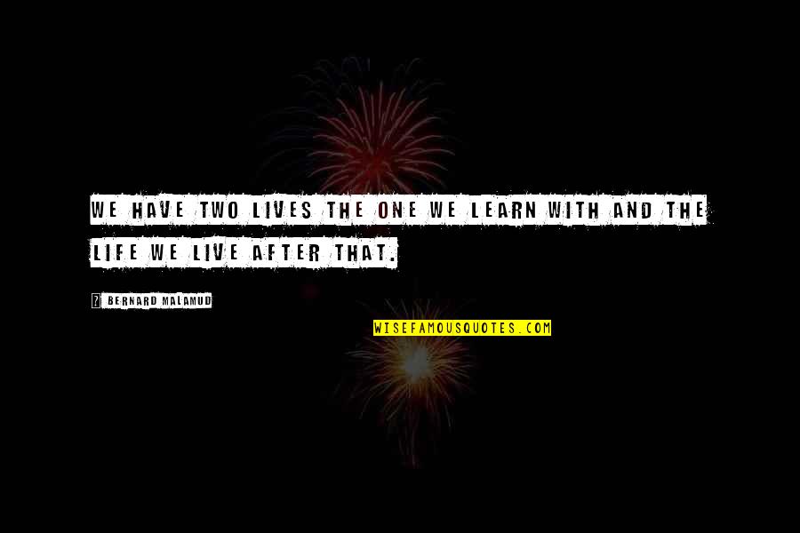Tulislah Deskripsi Quotes By Bernard Malamud: We have two lives the one we learn