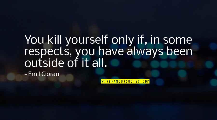 Tulislah Deskripsi Quotes By Emil Cioran: You kill yourself only if, in some respects,
