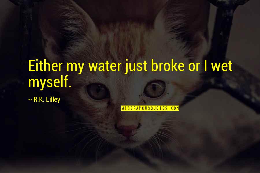 Tulislah Deskripsi Quotes By R.K. Lilley: Either my water just broke or I wet