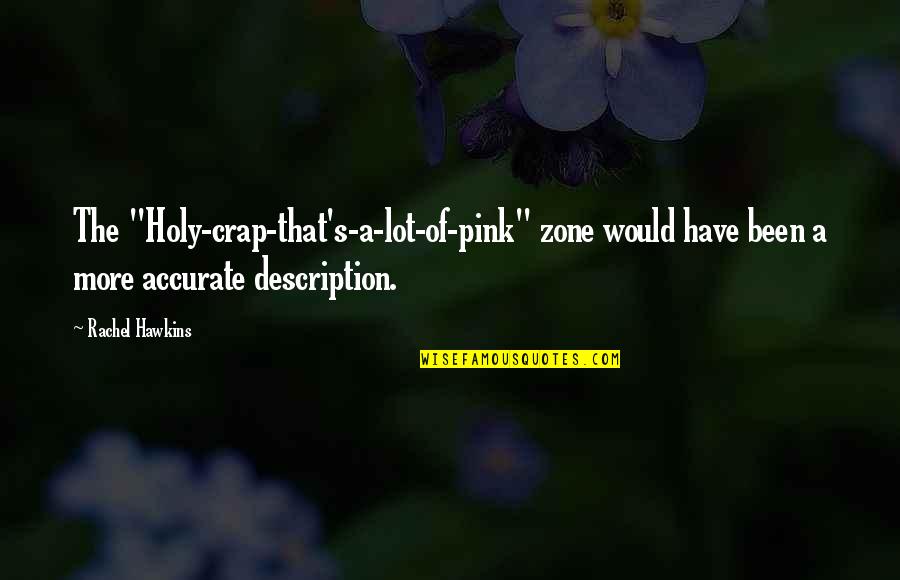 Tulislah Deskripsi Quotes By Rachel Hawkins: The "Holy-crap-that's-a-lot-of-pink" zone would have been a more