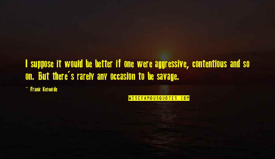 Tulite Quotes By Frank Kermode: I suppose it would be better if one