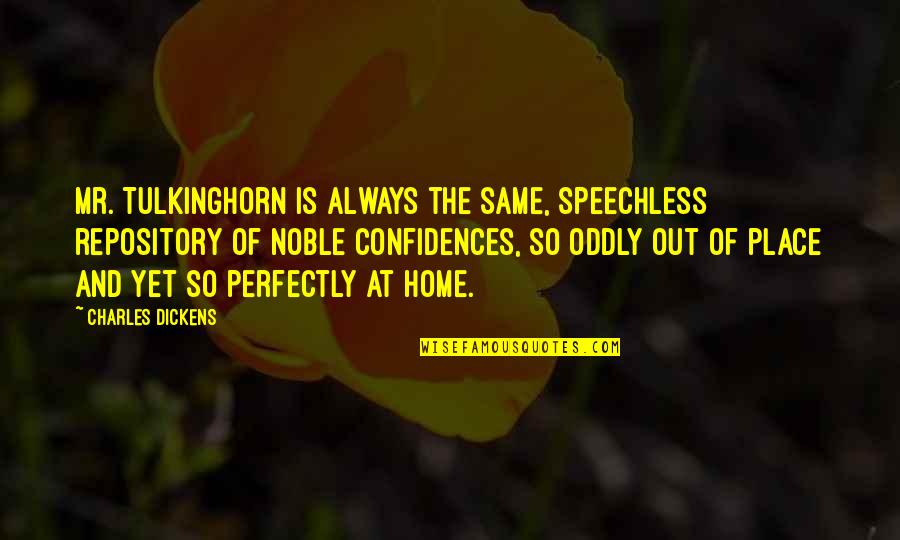 Tulkinghorn Quotes By Charles Dickens: Mr. Tulkinghorn is always the same, speechless repository