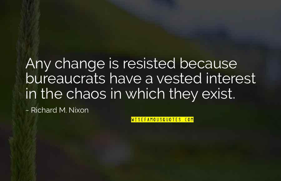 Tulkoff Extra Quotes By Richard M. Nixon: Any change is resisted because bureaucrats have a