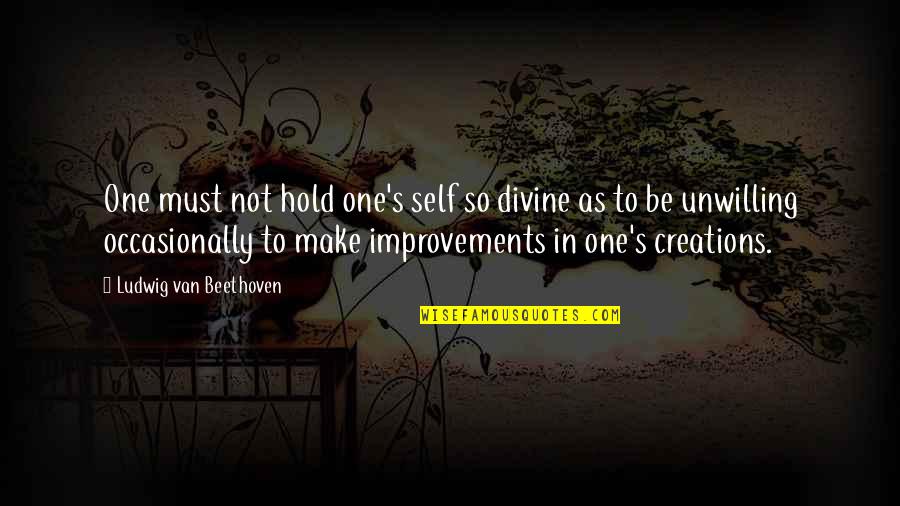Tulku Hecce Quotes By Ludwig Van Beethoven: One must not hold one's self so divine
