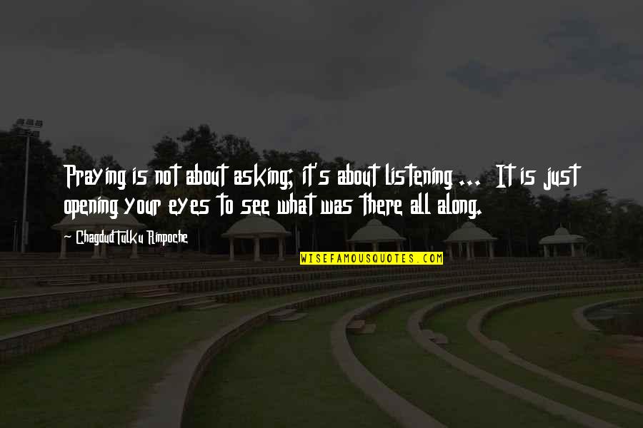 Tulku Quotes By Chagdud Tulku Rinpoche: Praying is not about asking; it's about listening