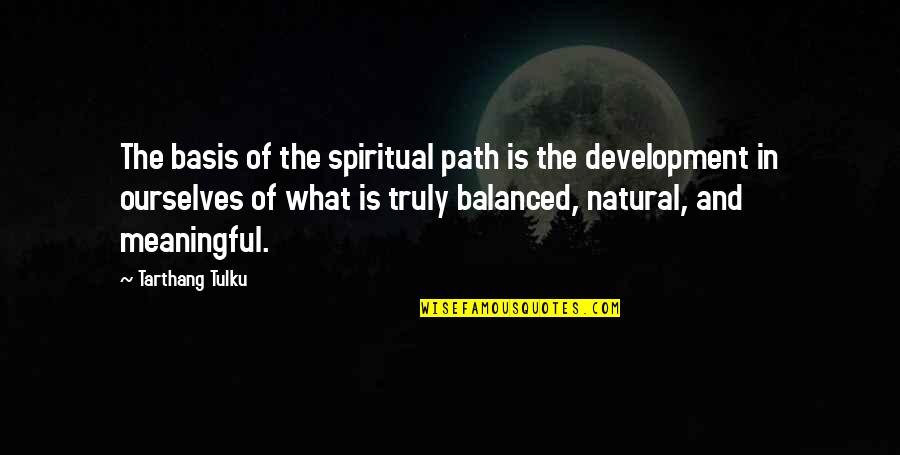 Tulku Quotes By Tarthang Tulku: The basis of the spiritual path is the