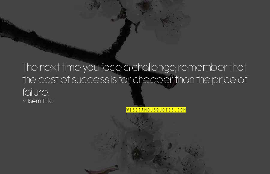 Tulku Quotes By Tsem Tulku: The next time you face a challenge, remember