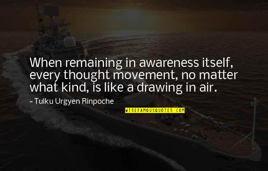 Tulku Quotes By Tulku Urgyen Rinpoche: When remaining in awareness itself, every thought movement,