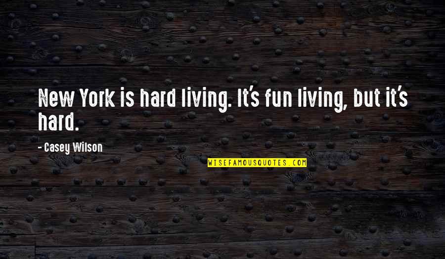 Tulku Ve Quotes By Casey Wilson: New York is hard living. It's fun living, Tulku Ve Quotes By Casey Wilson: New York is hard living. It's fun living,