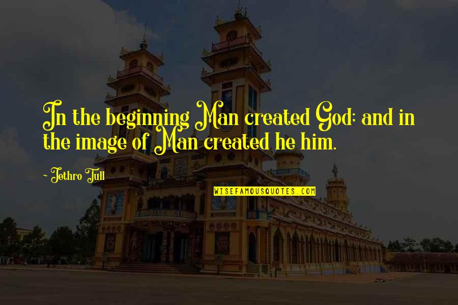 Tull Quotes By Jethro Tull: In the beginning Man created God; and in