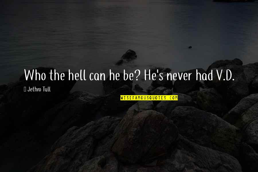 Tull Quotes By Jethro Tull: Who the hell can he be? He's never