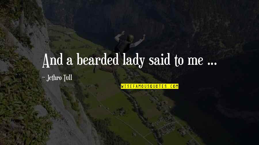 Tull Quotes By Jethro Tull: And a bearded lady said to me ...