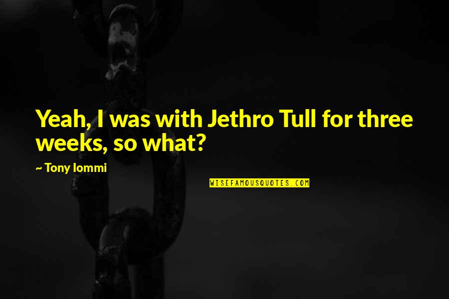 Tull Quotes By Tony Iommi: Yeah, I was with Jethro Tull for three