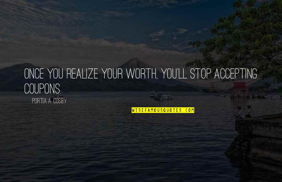 Tulla Bankhead Quotes By Portia A. Cosby: Once you realize your worth, you'll stop accepting Tulla Bankhead Quotes By Portia A. Cosby: Once you realize your worth, you'll stop accepting
