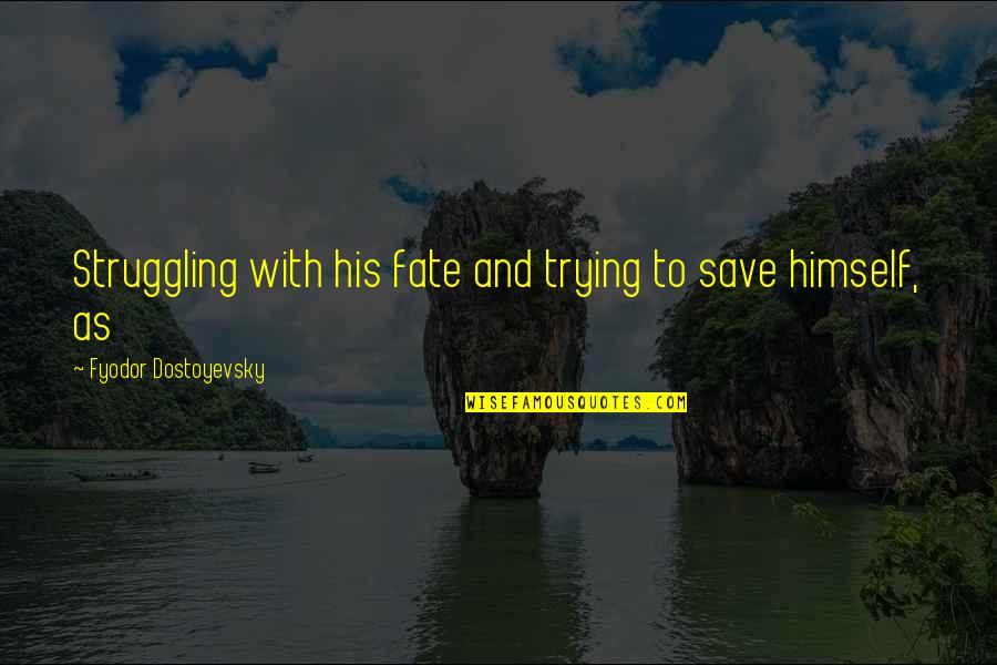 Tullahoma Kiwanis Quotes By Fyodor Dostoyevsky: Struggling with his fate and trying to save Tullahoma Kiwanis Quotes By Fyodor Dostoyevsky: Struggling with his fate and trying to save