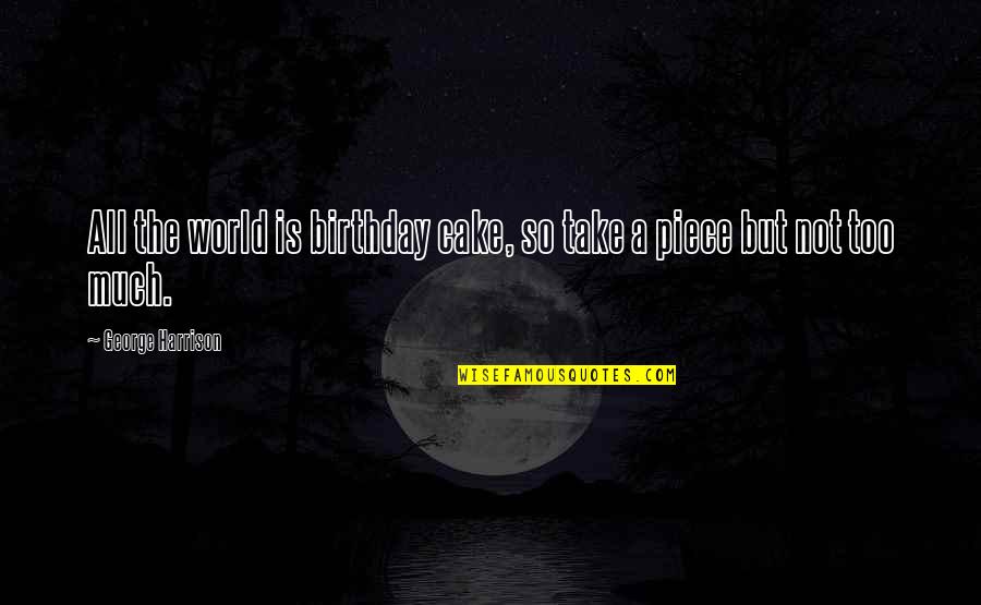 Tullahoma Kiwanis Quotes By George Harrison: All the world is birthday cake, so take