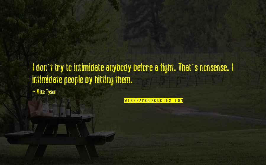 Tullahoma Kiwanis Quotes By Mike Tyson: I don't try to intimidate anybody before a Tullahoma Kiwanis Quotes By Mike Tyson: I don't try to intimidate anybody before a