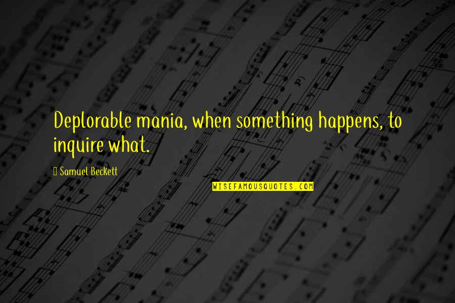Tullamore Quotes By Samuel Beckett: Deplorable mania, when something happens, to inquire what. Tullamore Quotes By Samuel Beckett: Deplorable mania, when something happens, to inquire what.