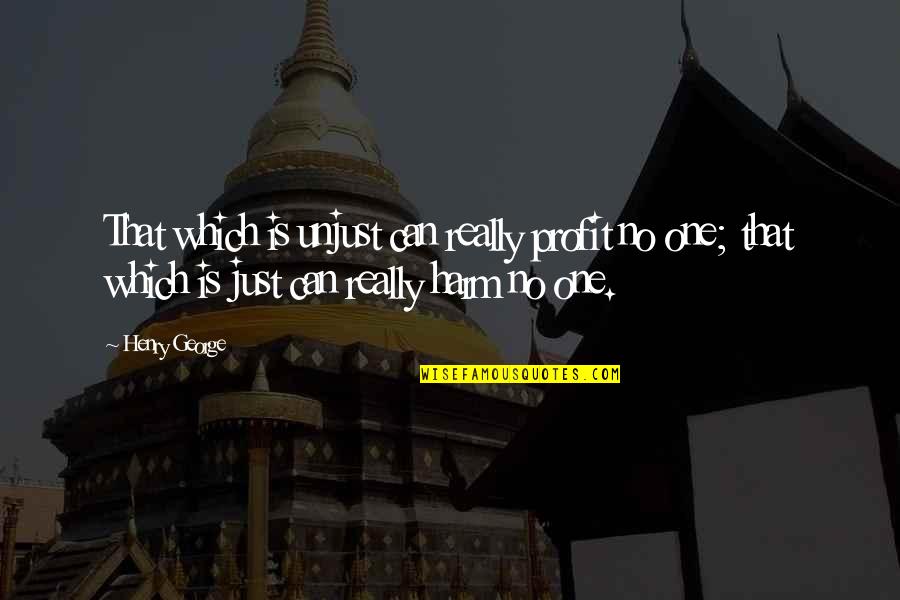 Tuller Flats Quotes By Henry George: That which is unjust can really profit no