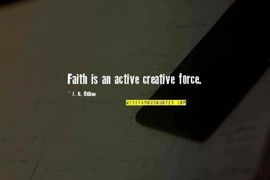 Tuller Flats Quotes By J. H. Oldham: Faith is an active creative force.