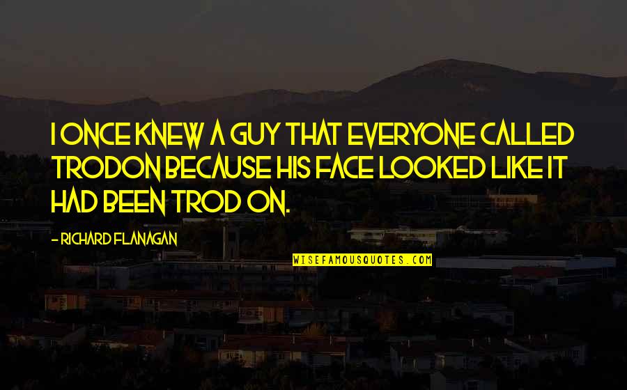 Tuller Trophy Quotes By Richard Flanagan: I once knew a guy that everyone called Tuller Trophy Quotes By Richard Flanagan: I once knew a guy that everyone called