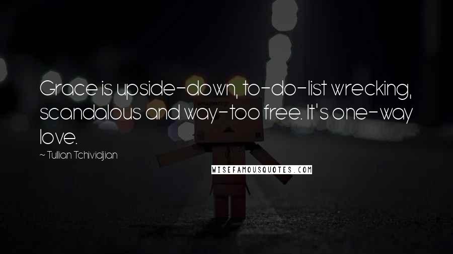 Tullian Tchividjian quotes: Grace is upside-down, to-do-list wrecking, scandalous and way-too free. It's one-way love.