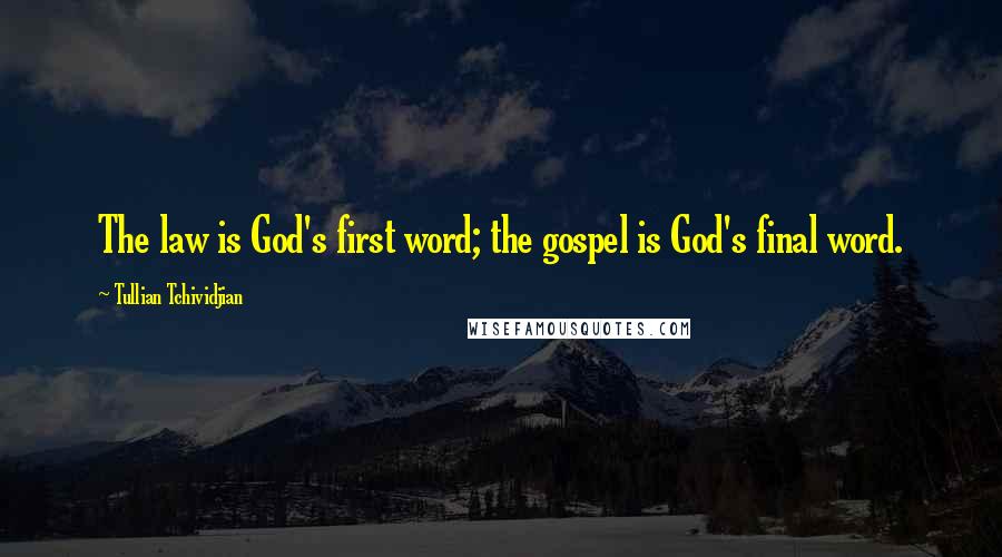 Tullian Tchividjian quotes: The law is God's first word; the gospel is God's final word.