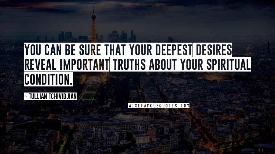 Tullian Tchividjian quotes: You can be sure that your deepest desires reveal important truths about your spiritual condition.