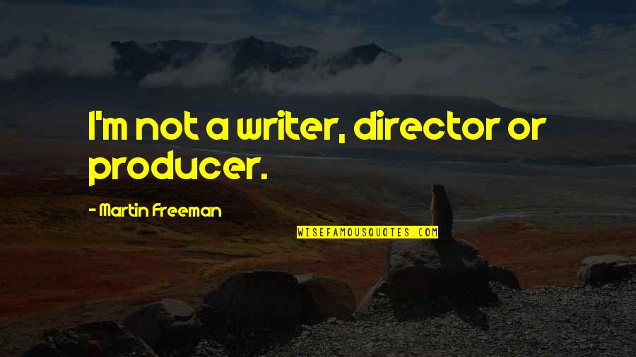 Tullier Construction Quotes By Martin Freeman: I'm not a writer, director or producer. Tullier Construction Quotes By Martin Freeman: I'm not a writer, director or producer.