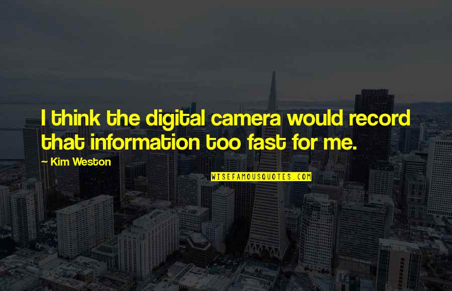 Tullier Quotes By Kim Weston: I think the digital camera would record that