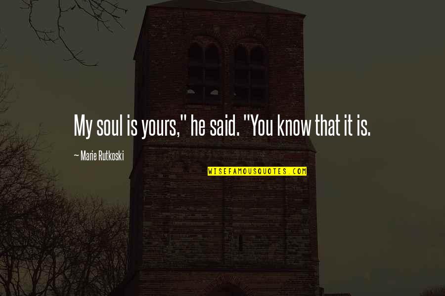 Tullier Quotes By Marie Rutkoski: My soul is yours," he said. "You know Tullier Quotes By Marie Rutkoski: My soul is yours," he said. "You know
